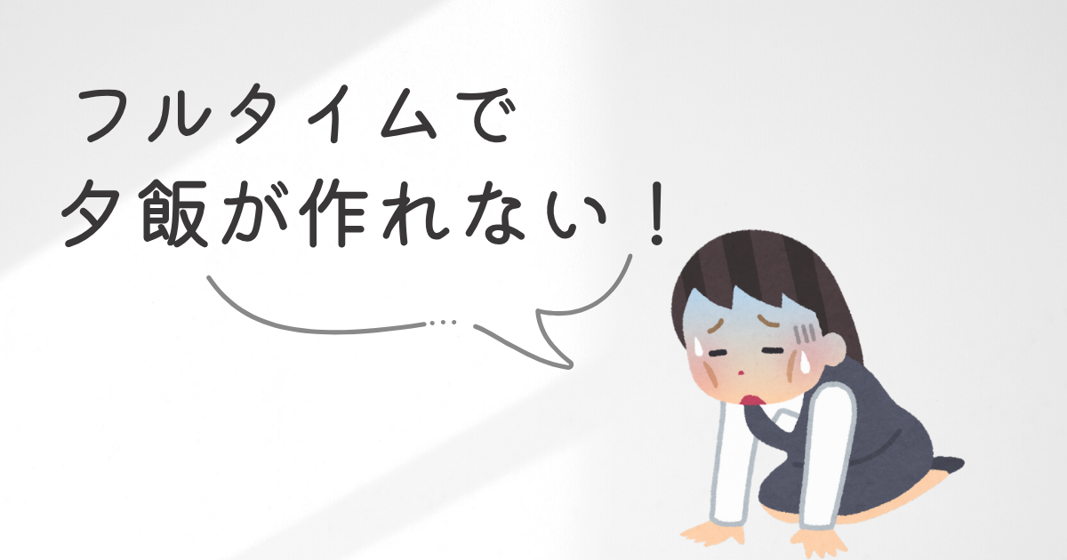 フルタイムで夕飯作れない